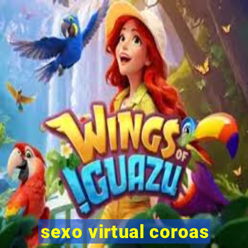 sexo virtual coroas